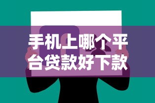 手机上哪个平台贷款好下款?2023年快速审批贷款平台推荐 手机上哪个平台贷款好下款?2023年快速审批贷款平台推荐