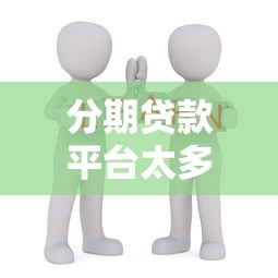 分期贷款平台太多怎么选?这份避坑指南手把手教你 分期贷款平台太多怎么选?这份避坑指南手把手教你