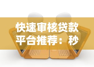快速审核贷款平台推荐:秒过到账的借款渠道盘点 快速审核贷款平台推荐:秒过到账的借款渠道盘点