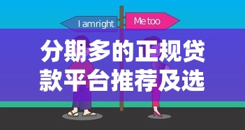 分期多的正规贷款平台推荐及选择技巧 分期多的正规贷款平台推荐及选择技巧
