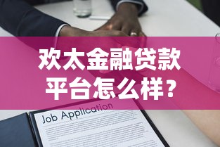 欢太金融贷款平台怎么样?利息、申请条件及用户评价深度解析 欢太金融贷款平台怎么样?利息、申请条件及用户评价深度解析