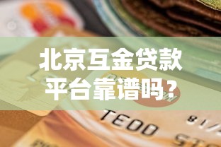 北京互金贷款平台靠谱吗?用户真实评价与选择攻略 北京互金贷款平台靠谱吗?用户真实评价与选择攻略
