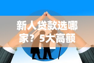 新人贷款选哪家?5大高额度平台横向测评 新人贷款选哪家?5大高额度平台横向测评