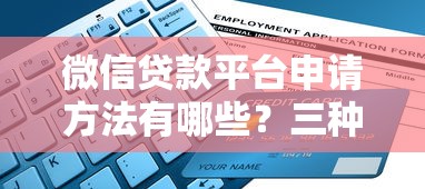 微信贷款平台申请方法有哪些?三种途径轻松搞定贷款需求 微信贷款平台申请方法有哪些?三种途径轻松搞定贷款需求
