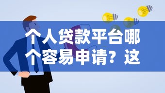 个人贷款平台哪个容易申请？这5个渠道通过率高且放款快！
