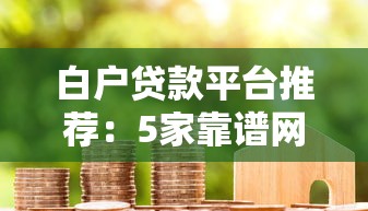 白户贷款平台推荐：5家靠谱网贷平台及申请技巧