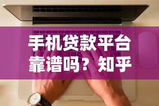 手机贷款平台靠谱吗？知乎用户实测+避坑指南