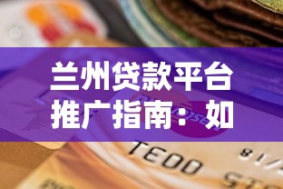 兰州贷款平台推广指南：如何选择靠谱的贷款渠道