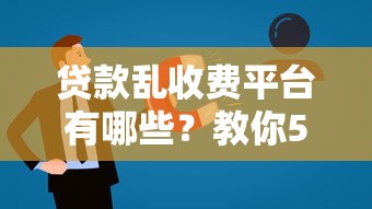 贷款乱收费平台有哪些？教你5招识破贷款套路