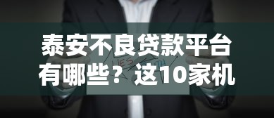 泰安不良贷款平台有哪些？这10家机构需谨慎选择