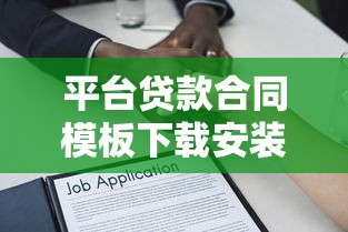 平台贷款合同模板下载安装指南：合规流程与注意事项