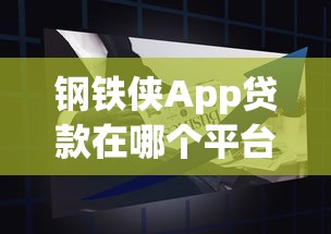钢铁侠App贷款在哪个平台上？正规渠道推荐及申请攻略