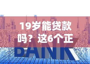 19岁能贷款吗？这6个正规平台低门槛易通过