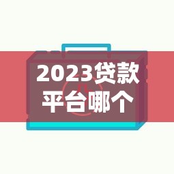 2023贷款平台哪个好借一点？这10个靠谱平台快速下款