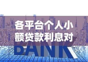 各平台个人小额贷款利息对比及省钱技巧
