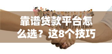 靠谱贷款平台怎么选？这8个技巧和推荐助你避坑
