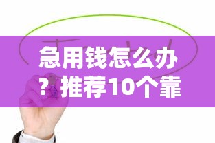 急用钱怎么办？推荐10个靠谱贷款平台及申请技巧
