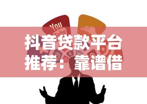 抖音贷款平台推荐：靠谱借贷渠道及申请攻略