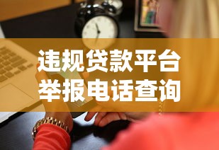 违规贷款平台举报电话查询及正确投诉方法指南