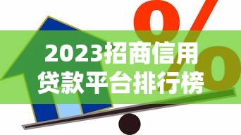 2023招商信用贷款平台排行榜：低息正规渠道推荐