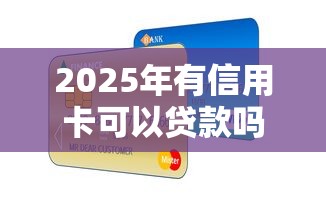 2025年有信用卡可以贷款吗？用卡老用户必看的5个技巧