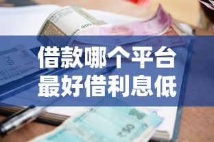 借款哪个平台最好借利息低？这5个低息靠谱渠道值得试试