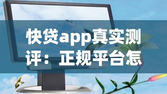 快贷app真实测评：正规平台怎么选？这些细节要注意