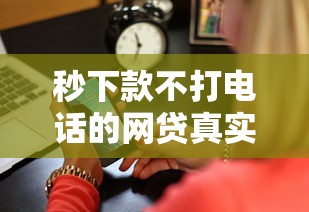 秒下款不打电话的网贷真实测评！哪家靠谱？