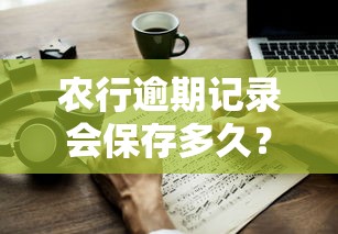 农行逾期记录会保存多久？真实经历分享与应对技巧