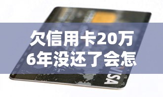欠信用卡20万6年没还了会怎样？这6大后果必须知道