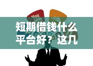 短期借钱什么平台好？这几个靠谱渠道值得一试