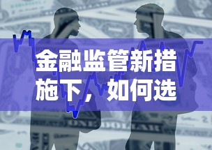 金融监管新措施下，如何选到靠谱贷款产品？