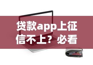 贷款app上征信不上？必看！这3个细节可能被你忽略了