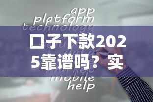 口子下款2025靠谱吗？实测2025年哪些平台容易通过？