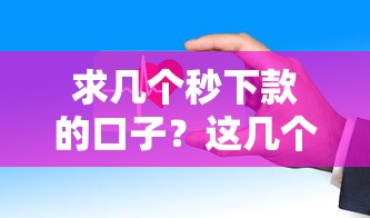 求几个秒下款的口子？这几个平台审核快放款稳