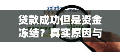 贷款成功但是资金冻结?真实原因与解冻全攻略 贷款成功但是资金冻结?真实原因与解冻全攻略