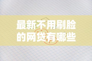最新不用刷脸的网贷有哪些？这几家平台审核快、额度高！