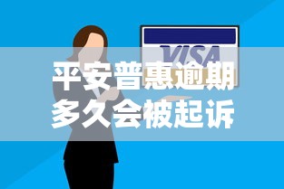 平安普惠逾期多久会被起诉？这几点必须了解