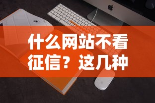 什么网站不看征信？这几种渠道可能帮到你