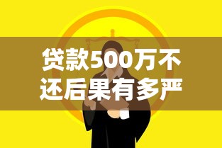 贷款500万不还后果有多严重？亲身经历者讲述真实案例