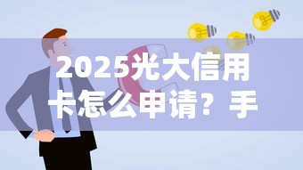 2025光大信用卡怎么申请？手把手教你拿高额度+最新优惠！