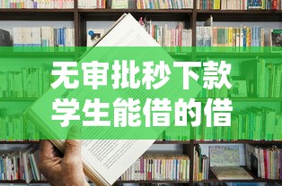 无审批秒下款学生能借的借贷平台？学生党必看真实测评