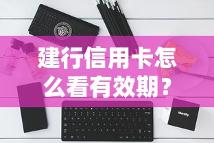 建行信用卡怎么看有效期？原来这么简单！
