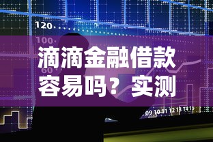 滴滴金融借款容易吗？实测流程和避坑指南来了