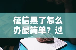 征信黑了怎么办最简单？过来人总结3个有效方法