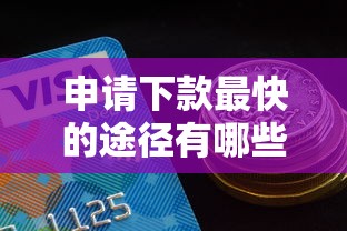 申请下款最快的途径有哪些？这几种方法超实用！
