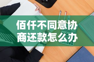 佰仟不同意协商还款怎么办？这3招教你解决