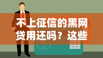 不上征信的黑网贷用还吗？这些后果比逾期更可怕