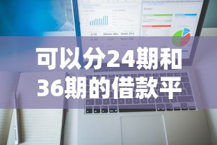 可以分24期和36期的借款平台有哪些？这5家正规渠道额度高