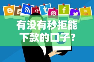 有没有秒拒能下款的口子？这些方法比硬碰硬管用